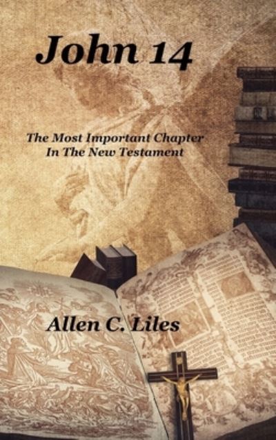 Cover for Allen C Liles · John 14: The Most Important Chapter In The New Testament (Hardcover Book) (2020)