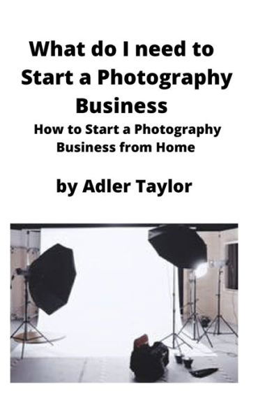 Cover for Adler Taylor · What do I need to Start a Photography Business (Paperback Book) (2020)