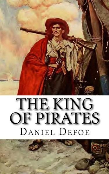 The King of Pirates - Daniel Defoe - Livros - Createspace Independent Publishing Platf - 9781974054305 - 30 de julho de 2017