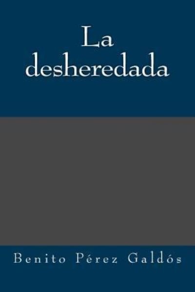 La Desheredada - Benito Perez Galdos - Libros - Createspace Independent Publishing Platf - 9781974405305 - 29 de agosto de 2017