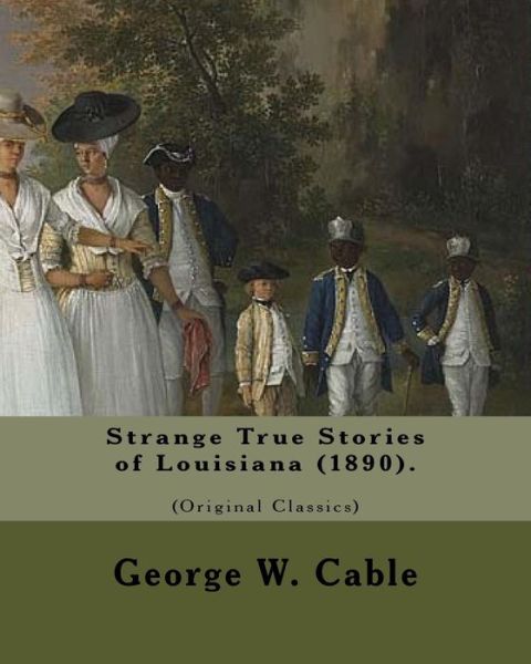 Cover for George W. Cable · Strange True Stories of Louisiana . By : George W. Cable (Original Class (Paperback Book) (2017)