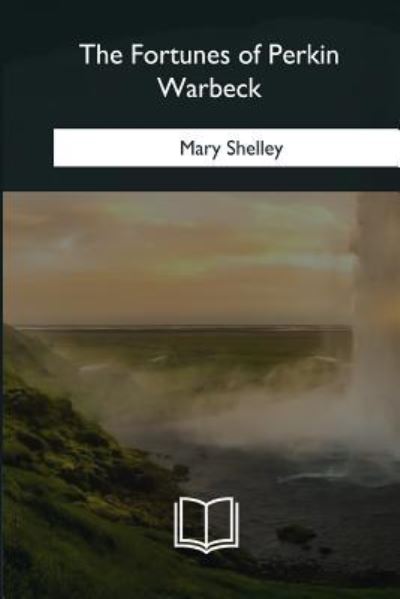 The Fortunes of Perkin Warbeck - Mary Shelley - Livres - Createspace Independent Publishing Platf - 9781981166305 - 12 février 2018