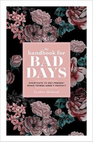 Cover for Eveline Helmink · The Handbook for Bad Days: Shortcuts to Get Present When Things Aren't Perfect (Paperback Book) (2021)