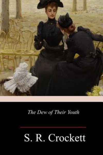 The Dew of Their Youth - S R Crockett - Books - Createspace Independent Publishing Platf - 9781986343305 - March 13, 2018