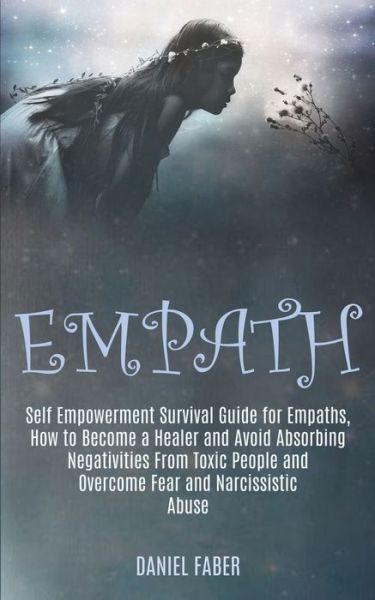 Empath: Self Empowerment Survival Guide for Empaths, How to Become a Healer and Avoid Absorbing Negativities From Toxic People and Overcome Fear and Narcissistic Abuse - Daniel Faber - Books - Kevin Dennis - 9781989920305 - May 9, 2020