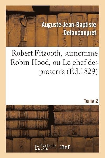Robert Fitzooth, Surnomme Robin Hood, Ou Le Chef Des Proscrits. Tome 2 - Defauconpret-a-j-b - Bøker - HACHETTE LIVRE-BNF - 9782013273305 - 1. august 2013