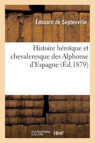 Cover for Édouard de Septenville · Histoire Heroique Et Chevaleresque Des Alphonse d'Espagne (Paperback Book) (2016)
