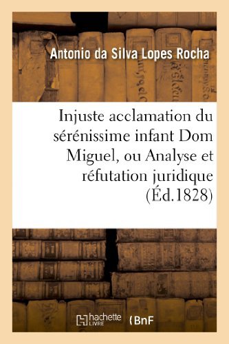 Cover for Silva Lopes Rocha-a · Injuste Acclamation Du Serenissime Infant Dom Miguel, Ou Analyse et Refutation Juridique (Paperback Bog) [French edition] (2013)