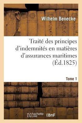 Traite Des Principes d'Indemnites En Matieres d'Assurances Maritimes - Benecke-W - Books - Hachette Livre - BNF - 9782014078305 - July 1, 2017