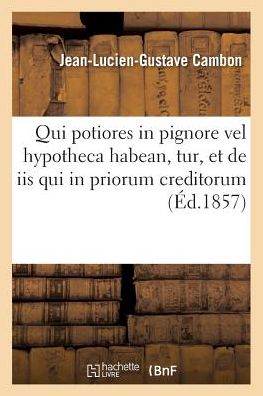 Cover for Cambon · Qui Potiores in Pignore Vel Hypotheca Habean, Tur, Et de IIS Qui in Priorum Creditorum Locum (Pocketbok) (2016)