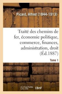 Traite Des Chemins de Fer. Tome 1 - Alfred Picard - Książki - Hachette Livre - BNF - 9782329013305 - 1 lipca 2018