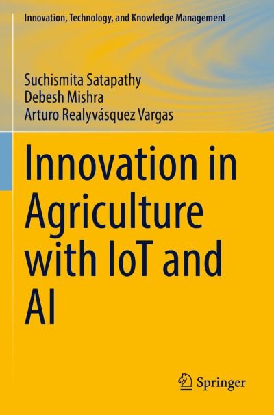 Cover for Suchismita Satapathy · Innovation in Agriculture with IoT and AI - Innovation, Technology, and Knowledge Management (Paperback Book) [1st ed. 2022 edition] (2022)