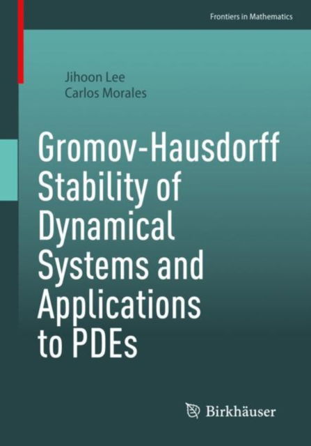Gromov-Hausdorff Stability of Dynamical Systems and Applications to PDEs - Frontiers in Mathematics - Jihoon Lee - Books - Birkhauser Verlag AG - 9783031120305 - October 31, 2022