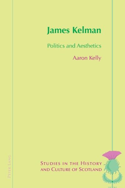 Cover for Aaron Kelly · James Kelman: Politics and Aesthetics - Studies in the History and Culture of Scotland (Taschenbuch) [New edition] (2013)