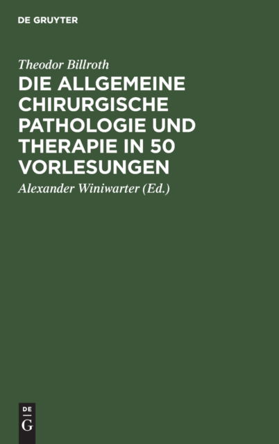 Cover for Theodor Alexander Billroth Winiwarter · Die Allgemeine Chirurgische Pathologie Und Therapie in 50 Vorlesungen (Hardcover Book) (1901)