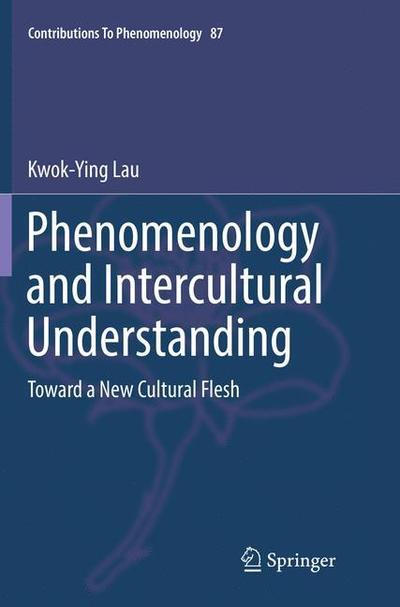 Cover for Kwok-Ying Lau · Phenomenology and Intercultural Understanding: Toward a New Cultural Flesh - Contributions to Phenomenology (Paperback Book) [Softcover reprint of the original 1st ed. 2016 edition] (2018)