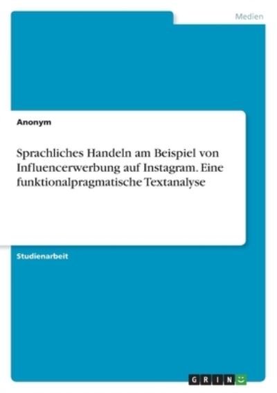 Cover for Anonym · Sprachliches Handeln am Beispiel von Influencerwerbung auf Instagram. Eine funktionalpragmatische Textanalyse (Paperback Book) (2021)