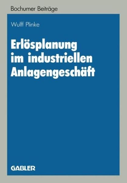 Cover for Wulff Plinke · Erloesplanung Im Industriellen Anlagengeschaft - Bochumer Beitrage Zur Unternehmensfuhrung Und Unternehmensfo (Paperback Book) [1985 edition] (1986)