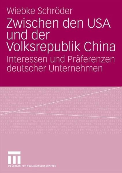 Cover for Wiebke Schroeder · Zwischen Den USA Und Der Volksrepublik China: Interessen Und Praferenzen Deutscher Unternehmen (Paperback Book) [2010 edition] (2009)