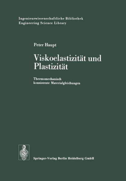 Cover for P Haupt · Viskoelastizitat Und Plastizitat: Thermomechanisch Konsistente Materialgleichungen - Ingenieurwissenschaftliche Bibliothek Engineering Science Li (Paperback Book) [1977 edition] (1977)