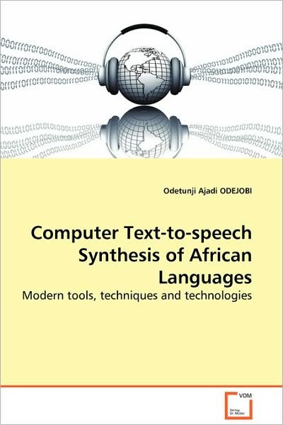 Computer Text-to-speech Synthesis of African Languages: Modern Tools, Techniques and Technologies - Odetunji Ajadi Odejobi - Kirjat - VDM Verlag Dr. Müller - 9783639023305 - maanantai 29. joulukuuta 2008