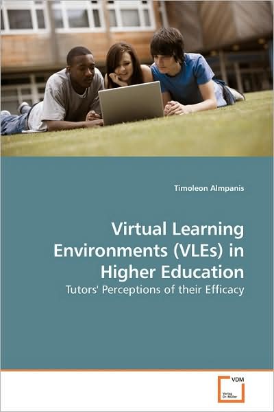 Cover for Timoleon Almpanis · Virtual Learning Environments (Vles) in Higher Education: Tutors' Perceptions of Their Efficacy (Paperback Book) (2009)