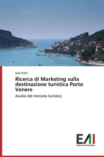 Cover for Italia Sara · Ricerca Di Marketing Sulla Destinazione Turistica Porto Venere (Taschenbuch) [Italian edition] (2014)