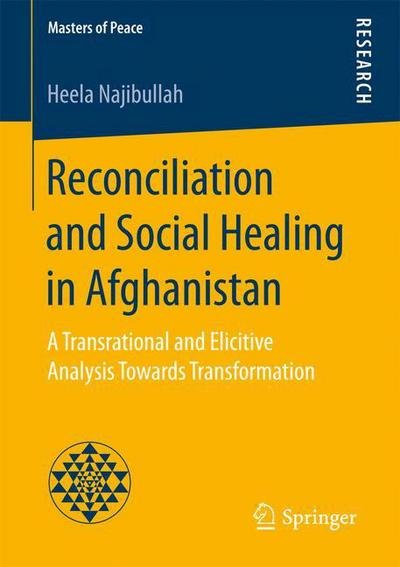 Cover for Heela Najibullah · Reconciliation and Social Healing in Afghanistan: A Transrational and Elicitive Analysis Towards Transformation - Masters of Peace (Taschenbuch) [1st ed. 2017 edition] (2017)
