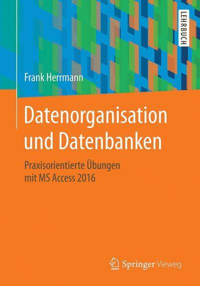 Cover for Frank Herrmann · Datenorganisation Und Datenbanken: Praxisorientierte UEbungen Mit MS Access 2016 (Paperback Book) [1. Aufl. 2018 edition] (2018)