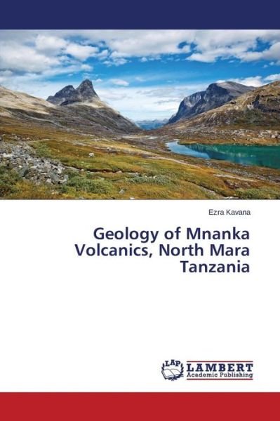 Cover for Kavana Ezra · Geology of Mnanka Volcanics, North Mara Tanzania (Pocketbok) (2015)