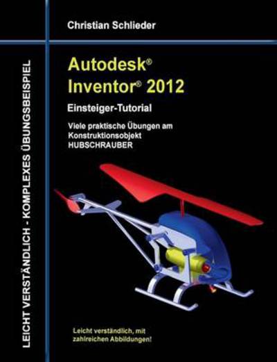 Autodesk Inventor 2012 - Einsteiger-tutorial - Christian Schlieder - Books - Books On Demand - 9783732236305 - April 10, 2013