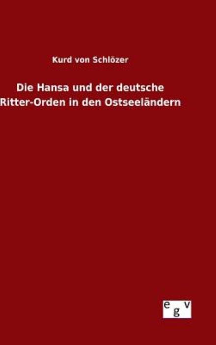 Cover for Kurd Von Schlozer · Die Hansa Und Der Deutsche Ritter-orden in den Ostseelandern (Gebundenes Buch) (2015)