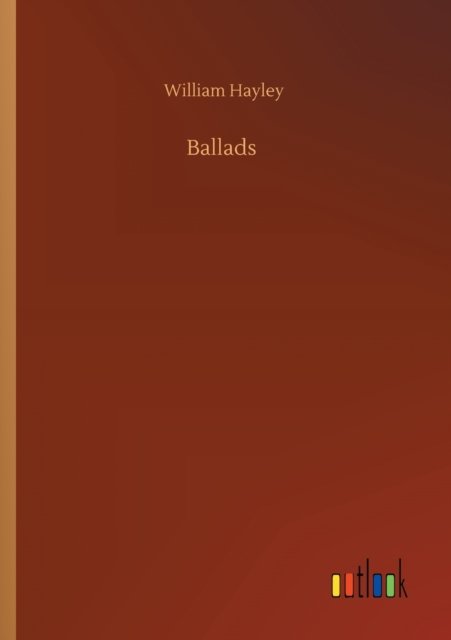 Ballads - William Hayley - Kirjat - Outlook Verlag - 9783752304305 - torstai 16. heinäkuuta 2020