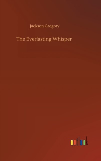The Everlasting Whisper - Jackson Gregory - Books - Outlook Verlag - 9783752359305 - July 28, 2020