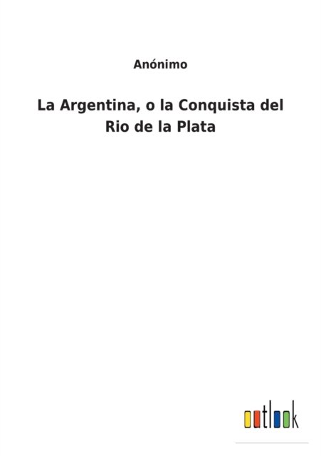 Cover for Anonimo · La Argentina, o la Conquista del Rio de la Plata (Pocketbok) (2021)