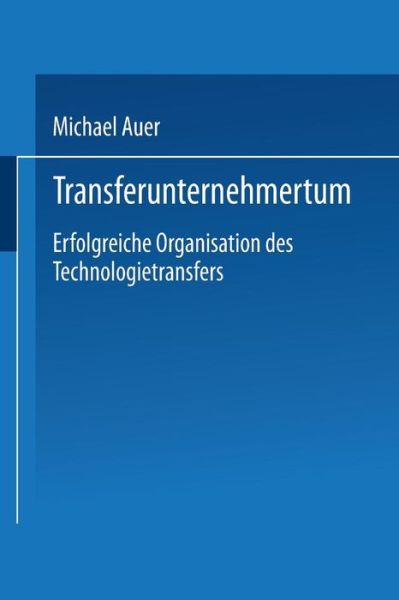 Transferunternehmertum: Erfolgreiche Organisation Des Technologietransfers - Michael Auer - Books - Deutscher Universitatsverlag - 9783824405305 - July 28, 2000