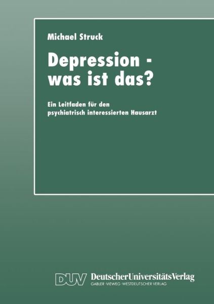 Cover for Michael Struck · Depression -- Was Ist Das?: Ein Leitfaden Fur Den Psychiatrisch Interessierten Hausarzt (Paperback Book) [2000 edition] (2000)