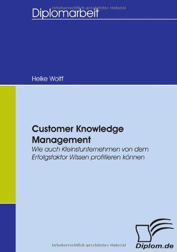 Customer Knowledge Management: Wie Auch Kleinstunternehmen Von Dem Erfolgsfaktor Wissen Profitieren Können - Heike Wolff - Kirjat - Diplomica Verlag - 9783836653305 - keskiviikko 26. syyskuuta 2007