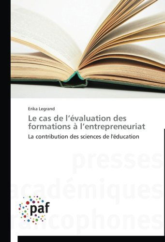 Le Cas De L'évaluation Des Formations À L'entrepreneuriat: La Contribution Des Sciences De L'éducation - Erika Legrand - Kirjat - Presses Académiques Francophones - 9783838141305 - keskiviikko 28. helmikuuta 2018