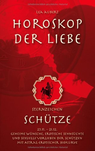Cover for Lea Aubert · Horoskop der Liebe - Sternzeichen Schutze: Geheime Wunsche, erotische Sehnsuchte und sexuelle Vorlieben der Schutzen mit astral-erotischer Biokurve (Taschenbuch) [German edition] (2014)