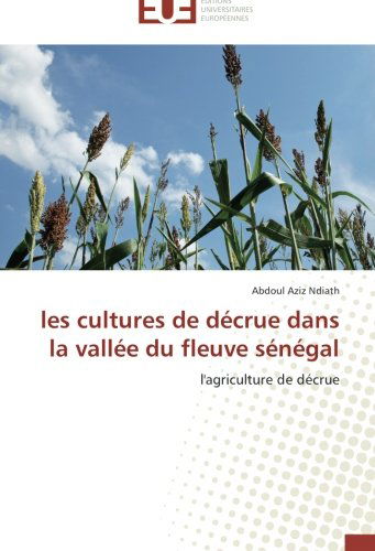 Cover for Abdoul Aziz Ndiath · Les Cultures De Décrue Dans La Vallée Du Fleuve Sénégal: L'agriculture De Décrue (Paperback Book) [French edition] (2018)