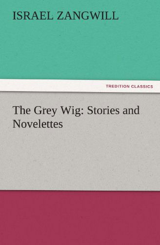 Cover for Israel Zangwill · The Grey Wig: Stories and Novelettes (Tredition Classics) (Paperback Book) (2011)