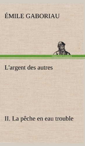 Cover for Emile Gaboriau · L'argent Des Autres Ii. La P Che en Eau Trouble (Hardcover bog) [French edition] (2012)