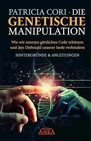 Cover for Patricia Cori · DIE GENETISCHE MANIPULATION. Wie wir unseren göttlichen Code schützen und den Diebstahl unserer Seele verhindern (Book) (2023)