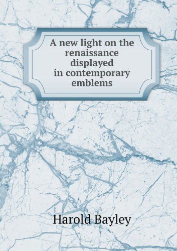 Cover for Harold Bayley · A New Light on the Renaissance Displayed in Contemporary Emblems (Pocketbok) (2013)