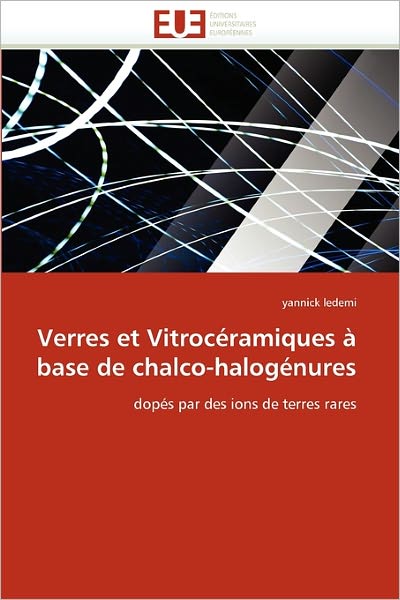 Cover for Yannick Ledemi · Verres et Vitrocéramiques À Base De Chalco-halogénures: Dopés Par Des Ions De Terres Rares (Paperback Book) [French edition] (2018)