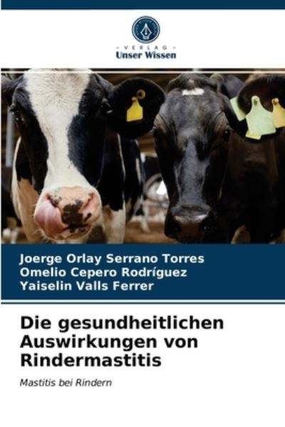 Cover for Joerge Orlay Serrano Torres · Die gesundheitlichen Auswirkungen von Rindermastitis (Paperback Book) (2021)