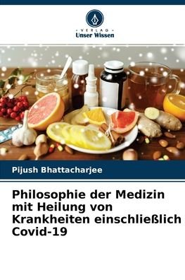 Cover for Pijush Bhattacharjee · Philosophie der Medizin mit Heilung von Krankheiten einschliesslich Covid-19 (Paperback Book) (2021)