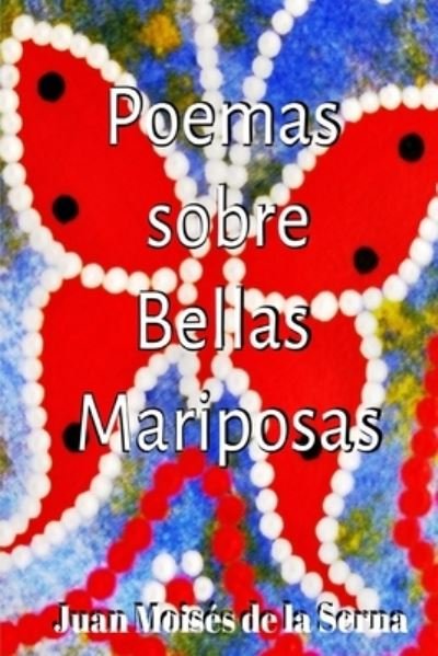 Cover for Juan Moisés de la Serna · Poemas Sobre Bellas Mariposas (Taschenbuch) (2020)