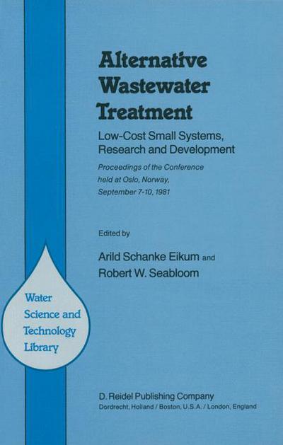 Robert W Seabloom · Alternative Wastewater Treatment: Low-Cost Small Systems, Research and Development Proceedings of the Conference held at Oslo, Norway, September 7-10, 1981 - Water Science and Technology Library (Hardcover Book) [1982 edition] (1982)